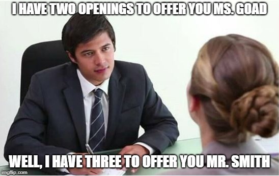 3 openings to offer | I HAVE TWO OPENINGS TO OFFER YOU MS. GOAD; WELL, I HAVE THREE TO OFFER YOU MR. SMITH | image tagged in job,job opening,job offer,three vs two,goad,smith | made w/ Imgflip meme maker