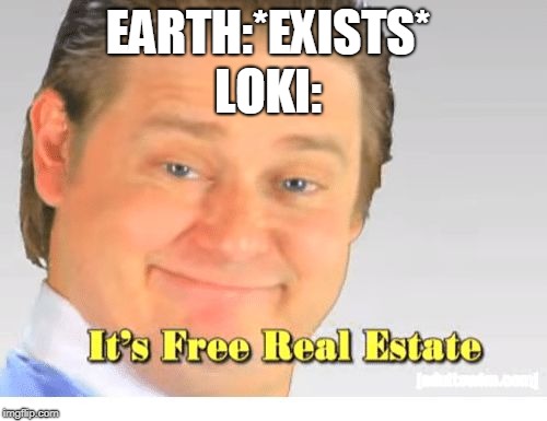 Loki during Avengers be like | EARTH:*EXISTS*; LOKI: | image tagged in it's free real estate,loki,avengers,marvel,funny,idk | made w/ Imgflip meme maker