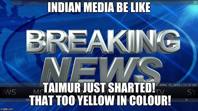 INDIAN MEDIA BE LIKE; TAIMUR JUST SHARTED! THAT TOO YELLOW IN COLOUR! | image tagged in taimur's breaking news | made w/ Imgflip meme maker