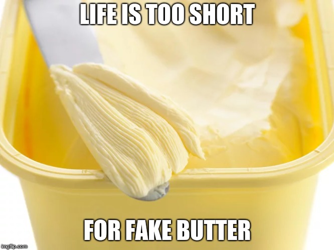 LIFE IS TOO SHORT; FOR FAKE BUTTER | image tagged in butter | made w/ Imgflip meme maker