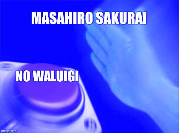 WE STILL HAVE THE WAH AS AN ASSIST TROPHY SAKURAI???!!!!!! NO NO NO | MASAHIRO SAKURAI; NO WALUIGI | image tagged in memes,blank nut button | made w/ Imgflip meme maker