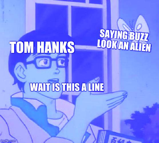 Is there a such thing as cut-outs in 1995???? | SAYING BUZZ LOOK AN ALIEN; TOM HANKS; WAIT IS THIS A LINE | image tagged in memes,is this a pigeon | made w/ Imgflip meme maker