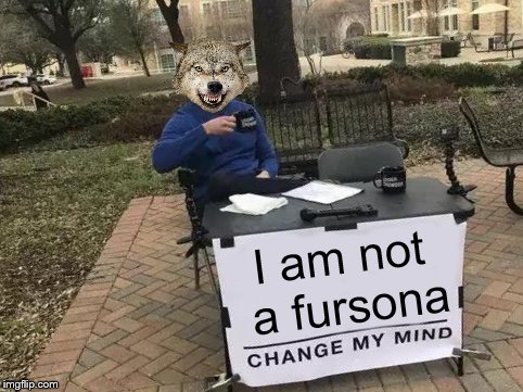 Change My Mind Meme | I am not a fursona | image tagged in change my mind,memes,furry | made w/ Imgflip meme maker