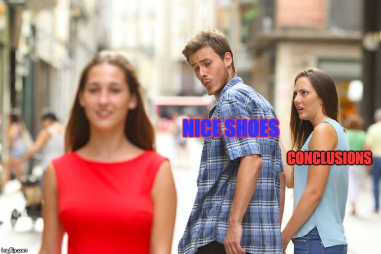 misinterpretations!!! | NICE SHOES; CONCLUSIONS | image tagged in memes,distracted boyfriend | made w/ Imgflip meme maker