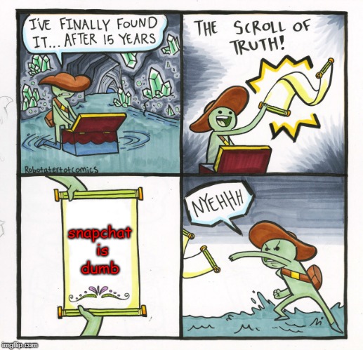The Scroll of Truths | snapchat is dumb | image tagged in memes,the scroll of truth,snapchat,nooooooooo | made w/ Imgflip meme maker