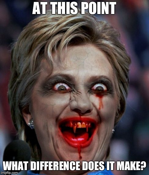 Hillary Clinton corrupt | AT THIS POINT WHAT DIFFERENCE DOES IT MAKE? | image tagged in hillary clinton corrupt | made w/ Imgflip meme maker