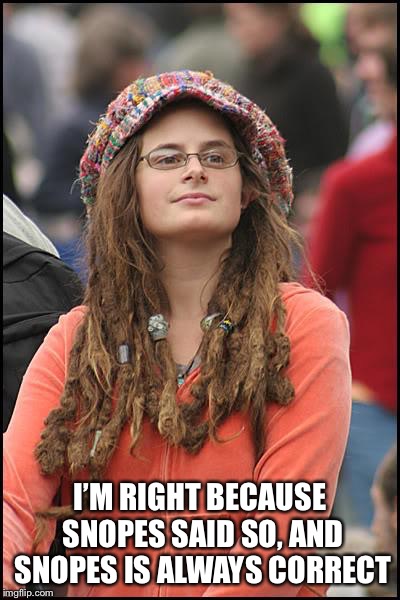 College Liberal Meme | I’M RIGHT BECAUSE SNOPES SAID SO, AND SNOPES IS ALWAYS CORRECT | image tagged in memes,college liberal | made w/ Imgflip meme maker