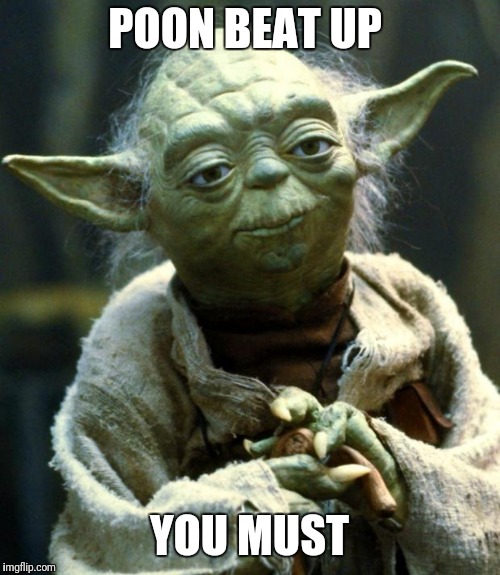 Star Wars Yoda Meme | POON BEAT UP; YOU MUST | image tagged in memes,star wars yoda | made w/ Imgflip meme maker
