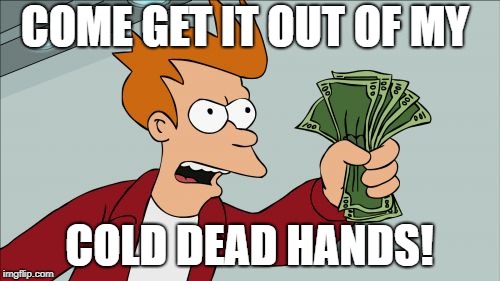 Shut Up And Take My Money Fry Meme | COME GET IT OUT OF MY COLD DEAD HANDS! | image tagged in memes,shut up and take my money fry | made w/ Imgflip meme maker
