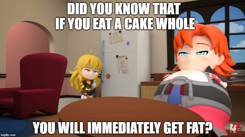 Nora is the best character ever to exist | DID YOU KNOW THAT IF YOU EAT A CAKE WHOLE; YOU WILL IMMEDIATELY GET FAT? | image tagged in rwby chibi,rwby,cake,eating,funny,funny memes | made w/ Imgflip meme maker