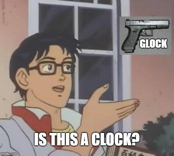 Is This A Pigeon Meme | GLOCK IS THIS A CLOCK? | image tagged in memes,is this a pigeon | made w/ Imgflip meme maker