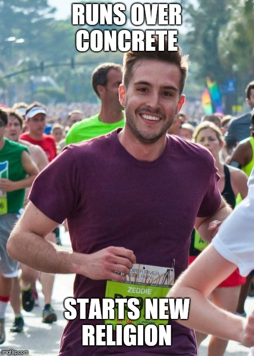 Ridiculously Photogenic Guy | RUNS OVER CONCRETE; STARTS NEW RELIGION | image tagged in memes,ridiculously photogenic guy | made w/ Imgflip meme maker