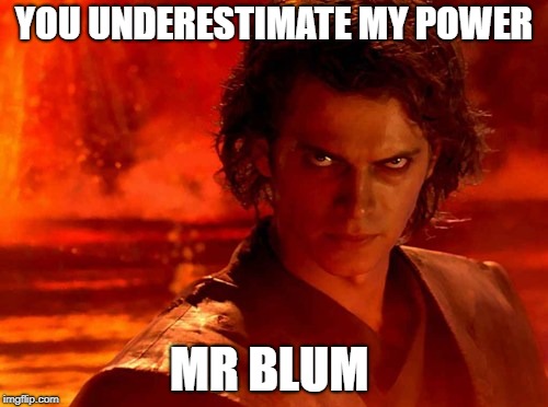 You Underestimate My Power Meme | YOU UNDERESTIMATE MY POWER; MR BLUM | image tagged in memes,you underestimate my power | made w/ Imgflip meme maker