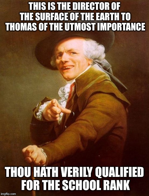 Night Sky Absurdity | THIS IS THE DIRECTOR OF THE SURFACE OF THE EARTH TO THOMAS OF THE UTMOST IMPORTANCE; THOU HATH VERILY QUALIFIED FOR THE SCHOOL RANK | image tagged in memes,joseph ducreux,david bowie | made w/ Imgflip meme maker