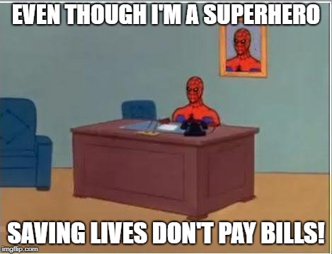 Spiderman Computer Desk | EVEN THOUGH I'M A SUPERHERO; SAVING LIVES DON'T PAY BILLS! | image tagged in memes,spiderman computer desk,spiderman | made w/ Imgflip meme maker