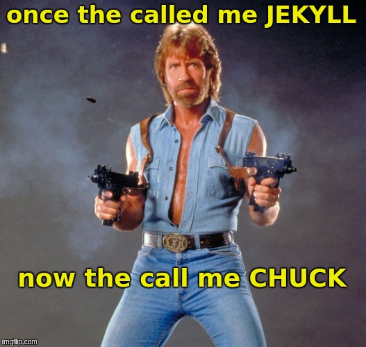 Chuck Norris Guns Meme | once the called me JEKYLL; now the call
me CHUCK | image tagged in memes,chuck norris guns,chuck norris | made w/ Imgflip meme maker