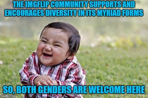 Evil Toddler Meme | THE IMGFLIP COMMUNITY SUPPORTS AND ENCOURAGES DIVERSITY IN ITS MYRIAD FORMS SO, BOTH GENDERS ARE WELCOME HERE | image tagged in memes,evil toddler | made w/ Imgflip meme maker