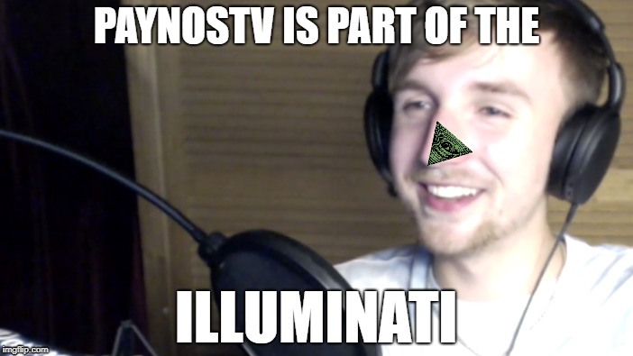 PaynosTV Is Part Of The Illuminati!!! | PAYNOSTV IS PART OF THE; ILLUMINATI | image tagged in illuminati,memes,paynosyv,twitch | made w/ Imgflip meme maker
