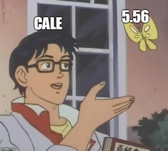 Is This A Pigeon Meme |  5.56; CALE | image tagged in memes,is this a pigeon | made w/ Imgflip meme maker