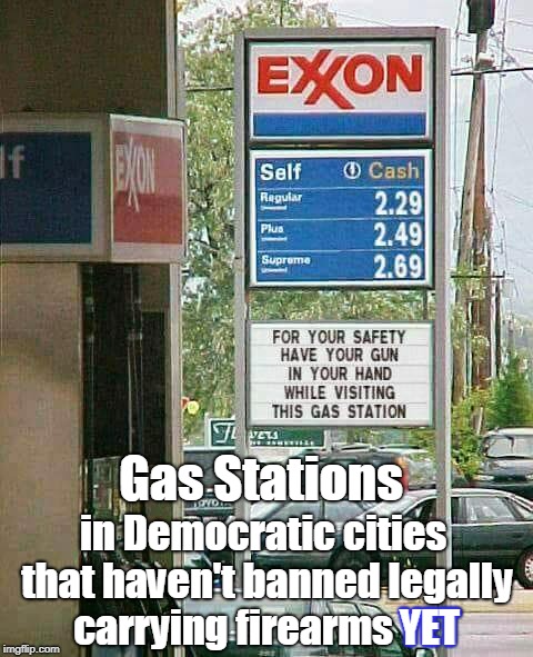 Democratic city leaders: "Black lives matter! Stop the hate and violence!"  | Gas Stations; in Democratic cities that haven't banned legally carrying firearms YET; YET | image tagged in open carry,firearms,gun control,democrats,blm,memes | made w/ Imgflip meme maker