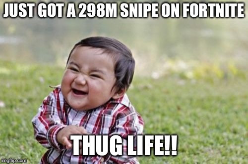 Evil Toddler Meme | JUST GOT A 298M SNIPE ON FORTNITE; THUG LIFE!! | image tagged in memes,evil toddler | made w/ Imgflip meme maker