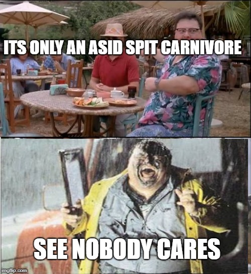 See Nobody Cares | ITS ONLY AN ASID SPIT CARNIVORE; SEE NOBODY CARES | image tagged in memes,see nobody cares | made w/ Imgflip meme maker