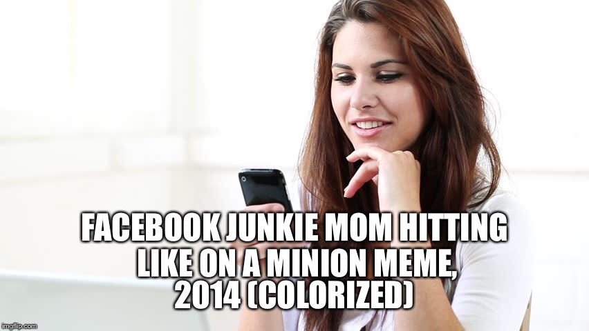 FACEBOOK JUNKIE MOM HITTING LIKE ON A MINION MEME, 2014 (COLORIZED) | image tagged in minion meme,facebook,colorized | made w/ Imgflip meme maker