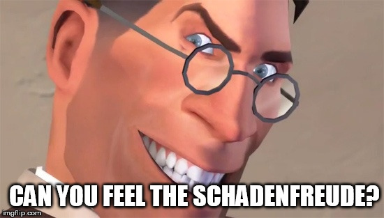 CAN YOU FEEL THE SCHADENFREUDE? | made w/ Imgflip meme maker