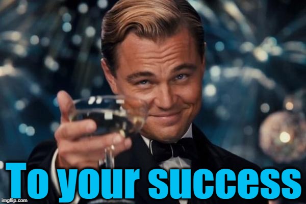 Leonardo Dicaprio Cheers Meme | To your success | image tagged in memes,leonardo dicaprio cheers | made w/ Imgflip meme maker
