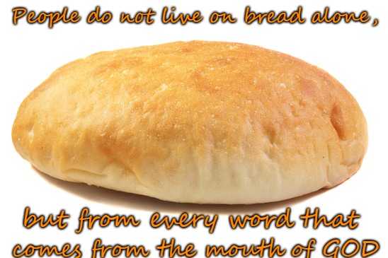 Matthew 4:4  Man does Not Live By Bread Alone | People do not live on bread alone, but from every word that; comes from the mouth of GOD | image tagged in bible,bible verse,verse,holy bible,god,holy spirit | made w/ Imgflip meme maker