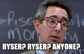 Ferris Bueller Ben Stein | RYSER? RYSER? ANYONE? | image tagged in ferris bueller ben stein | made w/ Imgflip meme maker
