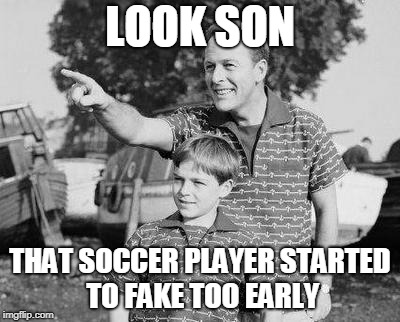 Look Son Meme | LOOK SON THAT SOCCER PLAYER STARTED TO FAKE TOO EARLY | image tagged in memes,look son | made w/ Imgflip meme maker