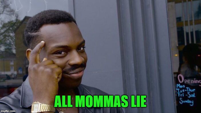 Roll Safe Think About It Meme | ALL MOMMAS LIE | image tagged in memes,roll safe think about it | made w/ Imgflip meme maker