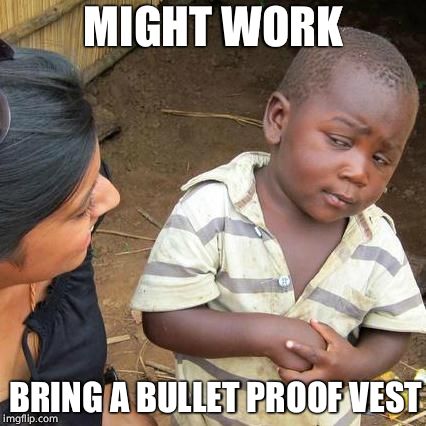 Third World Skeptical Kid Meme | MIGHT WORK BRING A BULLET PROOF VEST | image tagged in memes,third world skeptical kid | made w/ Imgflip meme maker