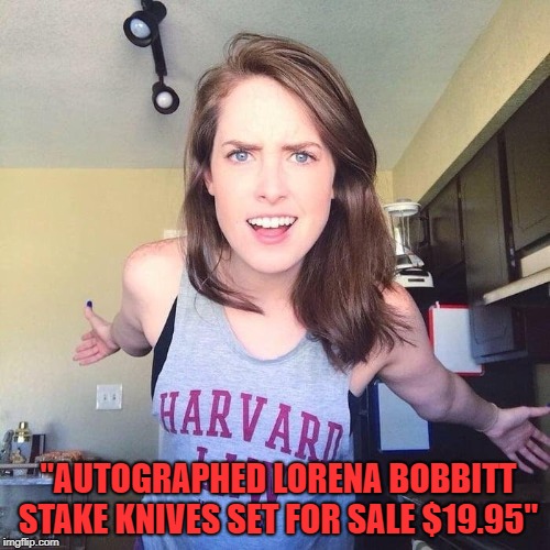 Used, as is....... | "AUTOGRAPHED LORENA BOBBITT STAKE KNIVES SET FOR SALE $19.95" | image tagged in memes,funny,cut,your,dick,off | made w/ Imgflip meme maker
