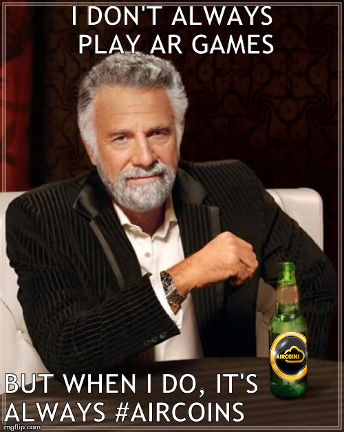 Most Interesting Game in the World | I DON'T ALWAYS PLAY AR GAMES; BUT WHEN I DO, IT'S ALWAYS #AIRCOINS | image tagged in the most interesting man in the world,aircoins,airx | made w/ Imgflip meme maker