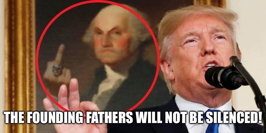 Religious Liberties and the Bill of Rights... To Bigotry No Sanction...To Persecution No Assistance | THE FOUNDING FATHERS WILL NOT BE SILENCED! | image tagged in memes,donald trump,founding fathers | made w/ Imgflip meme maker