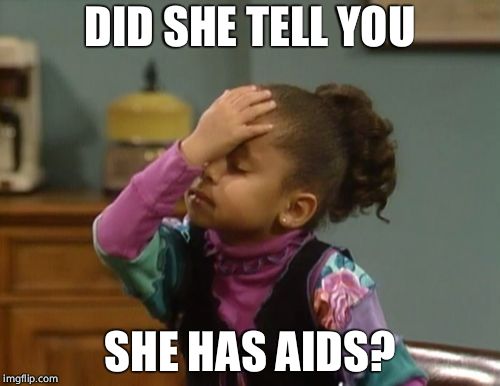 forehead slap | DID SHE TELL YOU SHE HAS AIDS? | image tagged in forehead slap | made w/ Imgflip meme maker