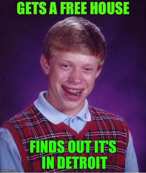 Bad Luck Brian | GETS A FREE HOUSE; FINDS OUT IT'S IN DETROIT | image tagged in memes,bad luck brian | made w/ Imgflip meme maker