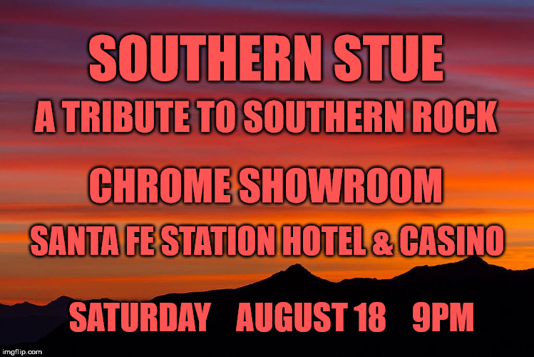 SOUTHERN STUE; A TRIBUTE TO SOUTHERN ROCK; CHROME SHOWROOM; SANTA FE STATION HOTEL & CASINO; SATURDAY    AUGUST 18    9PM | image tagged in ss chrome | made w/ Imgflip meme maker