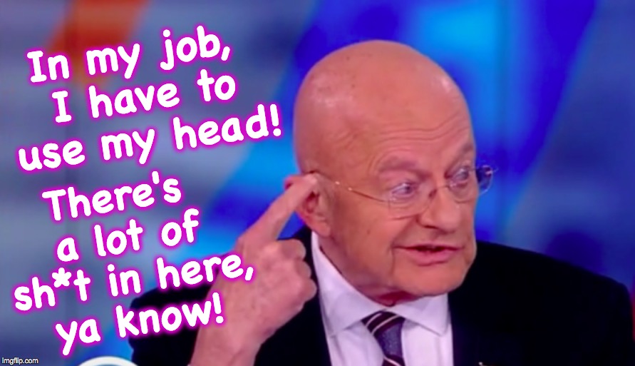 we know | There's a lot of sh*t in here, ya know! In my job, I have to use my head! | image tagged in james clapper | made w/ Imgflip meme maker