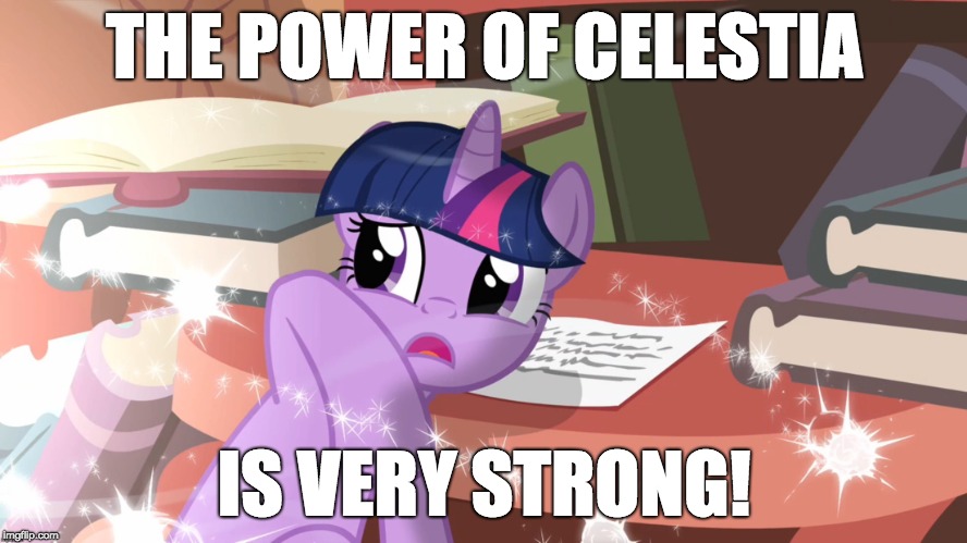 Release the sun! | THE POWER OF CELESTIA; IS VERY STRONG! | image tagged in memes,my little pony,princess celestia,twilight sparkle,sun | made w/ Imgflip meme maker