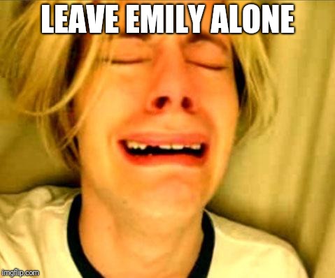 Leave Britney Alone | LEAVE EMILY ALONE; LEAVE EMILY ALONE | image tagged in leave britney alone | made w/ Imgflip meme maker