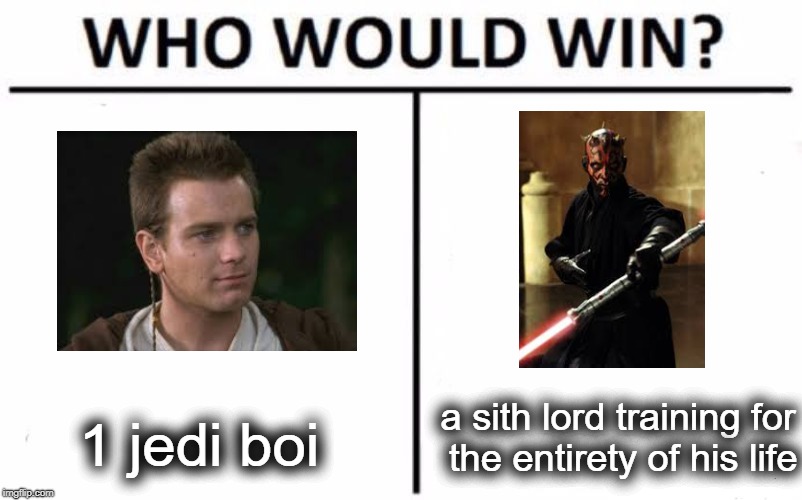 darth maul fight in a nutshell | a sith lord training for the entirety of his life; 1 jedi boi | image tagged in memes,who would win,darth maul,obi-wan kenobi,star wars | made w/ Imgflip meme maker