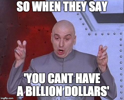 Dr Evil Laser | SO WHEN THEY SAY; 'YOU CANT HAVE A BILLION DOLLARS' | image tagged in memes,dr evil laser | made w/ Imgflip meme maker