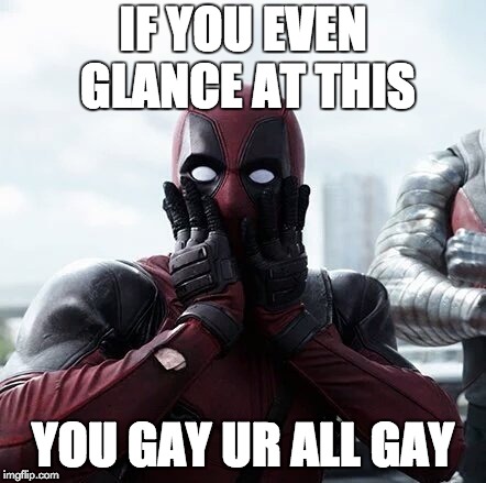 Deadpool Surprised Meme | IF YOU EVEN GLANCE AT THIS; YOU GAY
UR ALL GAY | image tagged in memes,deadpool surprised | made w/ Imgflip meme maker