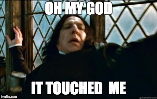 help | OH MY GOD; IT TOUCHED  ME | image tagged in memes,snape | made w/ Imgflip meme maker