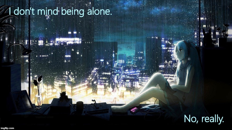 I don't mind being alone. Really. | I don't mind being alone. No, really. | image tagged in hatsune miku,anime,city,night,lonely,sad | made w/ Imgflip meme maker