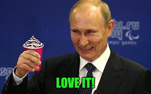 Putin holding Red Cup | LOVE IT! | image tagged in putin holding red cup | made w/ Imgflip meme maker