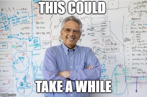 Engineering Professor Meme | THIS COULD TAKE A WHILE | image tagged in memes,engineering professor | made w/ Imgflip meme maker